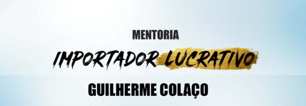 Guilherme Colaço - Mentoria Importador Lucrativo