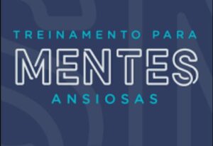 Treinamento para Mentes Ansiosas - Dr.Marco Abud